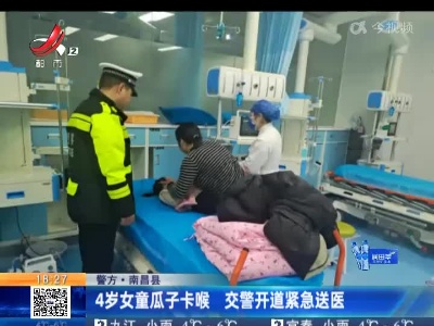 【警方】南昌县：4岁女童瓜子卡喉 交警开道紧急送医