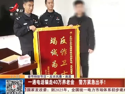 【春节特别节目·反炸风暴·南昌】一通电话骗走40万养老金 警方紧急出手！