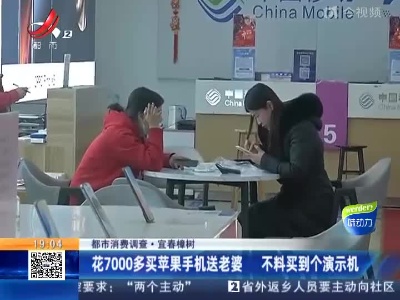 【都市消费调查】宜春樟树：花7000多买苹果手机送老婆 不料买到个演示机
