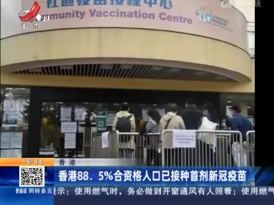 香港88.5%合资格人口已接种首剂新冠疫苗