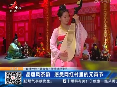 【直播连线·元宵节】景德镇浮梁县：品唐风茶韵 感受网红村里的元宵节