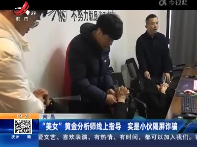南昌：“美女”黄金分析师线上指导 实是小伙隔屏诈骗