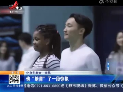【北京冬奥会】南昌：他“培育”了一段惊艳