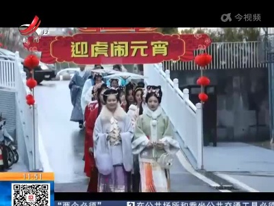 【元宵节】赣州章贡区：身着汉服玩“穿越” 古风古韵闹元宵