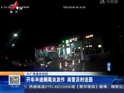大广高速吉安段：开车半途阑尾炎发作 高警及时送医
