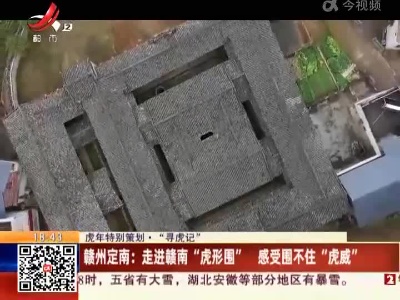 【虎年特别策划·“寻虎记”】赣州定南：走进赣南“虎形围” 感受围不住“虎威”