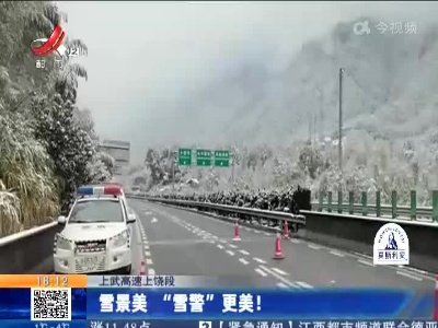 上武高速上饶段：雪景美 “雪警”更美！