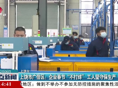 上饶市广信区：企业春节“不打烊” 工人坚守保生产