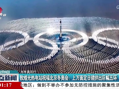 【与冬奥同行】敦煌光热电站祝福北京冬奥会：上万面定日镜拼出巨幅五环