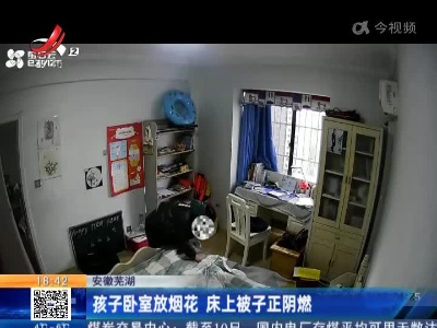 安徽芜湖：孩子卧室放烟花 床上被子正阴燃