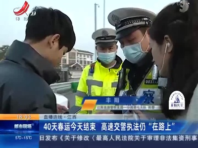 【直播连线】江西：40天春运今天结束 高速交警执法仍“在路上”
