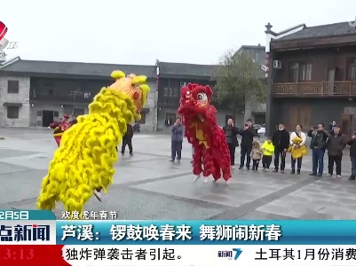 【欢度虎年春节】芦溪：锣鼓唤春来 舞狮闹新春