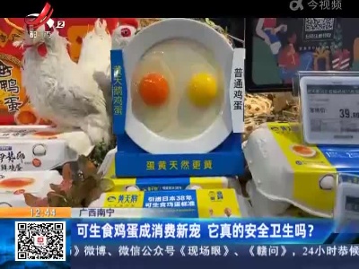 广西南宁：可生食鸡蛋成消费新宠 它真的安全卫生吗？