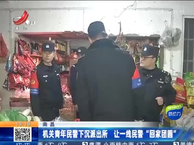 南昌：机关青年民警下沉派出所 让一线民警“回家团圆”