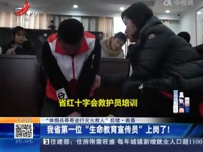 【“休假兵哥哥逆行灭火救人”后续】南昌：我省第一位“生命教育宣传员”上岗了！