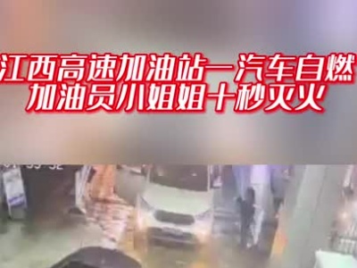 江西高速加油站汽车自燃 加油员小姐姐十秒灭火