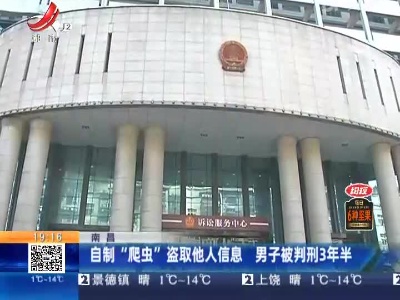 南昌：自制“爬虫”盗取他人信息 男子被判刑3年半