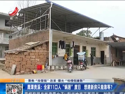 【聚焦“放管服”改革 曝光“怕慢假庸散”】鹰潭贵溪：全家11口人“蜗居”度日 想建新房只能靠等？