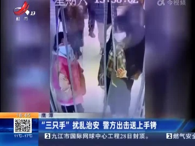 鹰潭：“三只手”扰乱治安 警方出击送上手铐