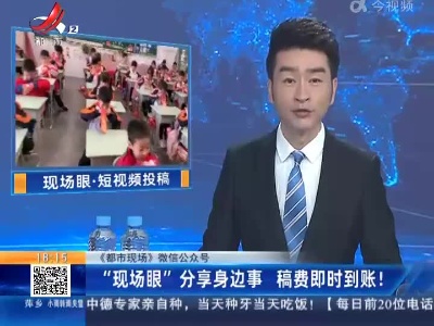 【《都市现场》微信公众号】“现场眼”分享身边事 稿费即时到账！