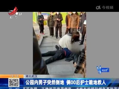 湖北武汉：公园内男子突然倒地 俩00后护士跪地救人