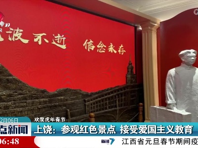 【欢度虎年春节】上饶：参观红色景点 接受爱国主义教育