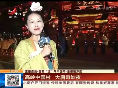【直播连线·蓬勃“虎”气中国年】景德镇浮梁：高岭中国村 大唐奇妙夜