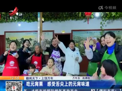 【赣闻天下】上饶万年：吃元宵果 受舌尖上的元宵味道
