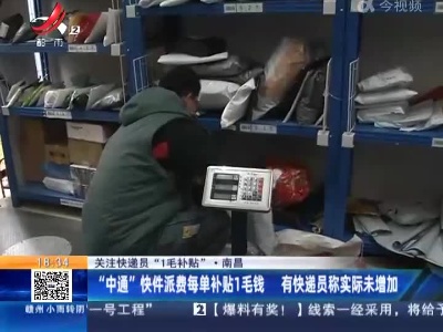 【关注快递员“1毛补贴”】南昌：“中通”快件派费每单补贴1毛钱 有快递员称实际未增加