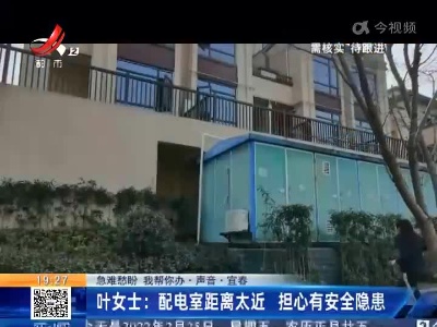 【急难愁盼 我帮你办·声音】宜春·叶女士：配电室距离太近 担心有安全隐患