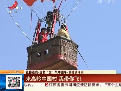 【直播连线·蓬勃“虎”气中国年】景德镇浮梁：来高岭中国村 我带你飞！