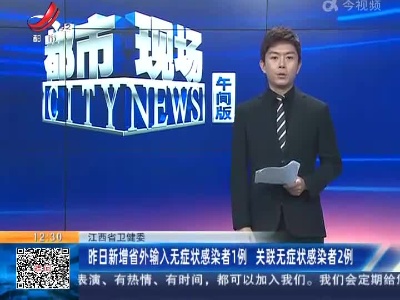 江西省卫健委：昨日新增省外输入无症状感染者1例 关联无症状感染者2例