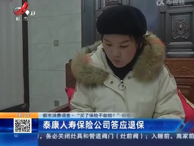【都市消费调查·“买了保险不能赔？”后续】泰康人寿保险公司答应退保