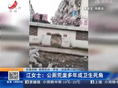 【急难愁盼 我帮你办·声音】南昌青山湖·江女士：公厕荒废多年成卫生死角