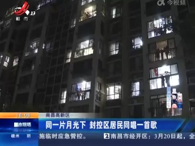 南昌高新区：同一片月光下 封控区居民同唱一首歌