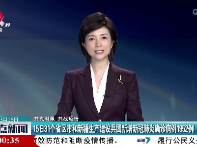 【共克时艰 共战疫情】15日31个省区市和新疆生产建设兵团新增新冠肺炎确诊病例1952例