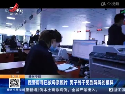 赣州宁都：民警帮寻已故母亲照片 男子终于见到妈妈的模样