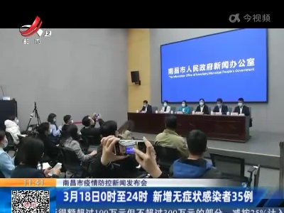 南昌市疫情防控新闻发布会：3月18日0时至24时 新增无症状感染者35例