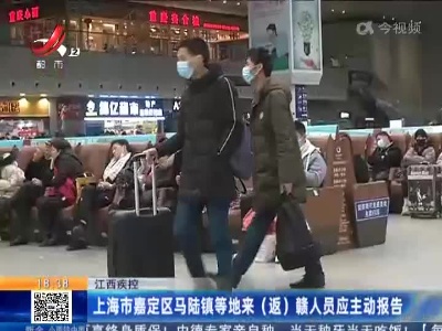 江西疾控：上海市嘉定区马陆镇等地来（返）赣人员应主动报告