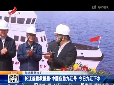 【抗洪神器来了】长江首艘救援船·中国应急九江号 今日九江下水