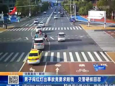 【法案直击】新余：男子闯红灯出事故竟要求赔钱 交警硬核回怼