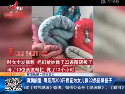 【新闻热搜】河南周口：满满的爱 母亲用200斤棉花为女儿做22条陪嫁被子
