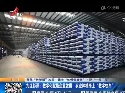 【聚焦“放管服”改革 曝光“怕慢假庸散”·双“一号工程”】九江彭泽：数字化赋能企业发展 农业种植搭上“数字快车”