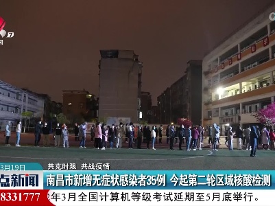 【共克时艰 共战疫情】南昌市新增无症状感染者35例 今起第二轮区域核酸检测