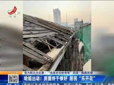 【我为群众办实事·“房屋老旧维修难”后续·南昌西湖】哈姐出动：房屋终于修好 居民“乐开花”