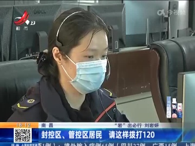 南昌：封控区、管控区居民 请这样拨打120