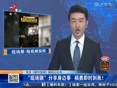 【关注《都市现场》微信公众号】“现场眼”分享身边事 稿费即时到账！