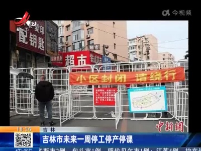 吉林：吉林市未来一周停工停产停课