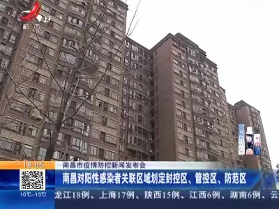 【南昌市疫情防控新闻发布会】南昌对阳性感染者关联区域划定封控区、管控区、防范区
