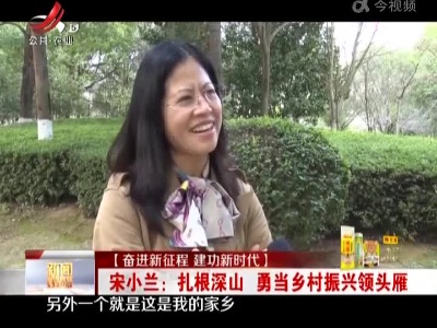 【奋进新征程 建功新时代】宋小兰：扎根深山 勇当乡村振兴领头雁